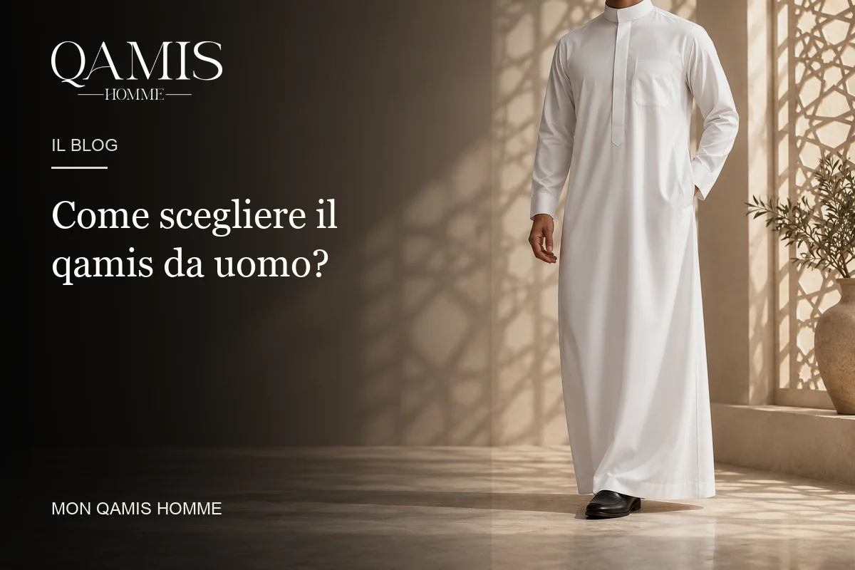 Come scegliere il qamis da uomo? Mon Qamis Homme