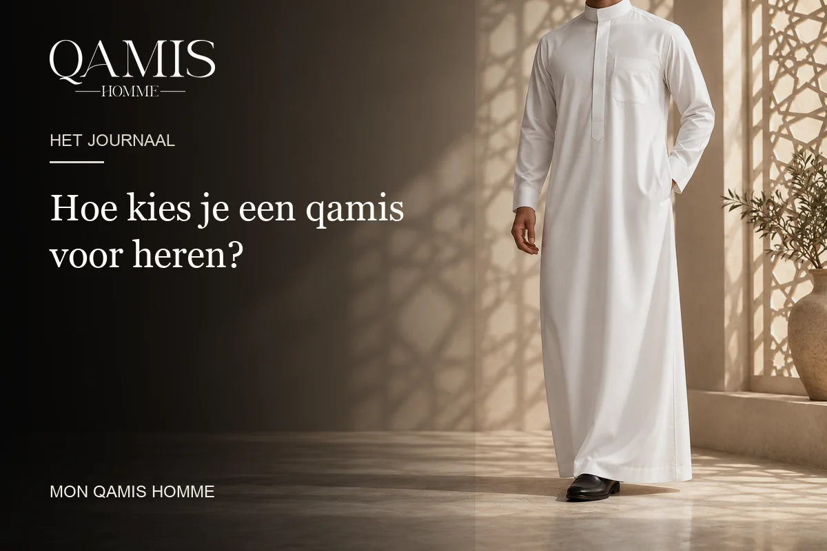 Hoe kies je een qamis voor heren? Mon Qamis Homme