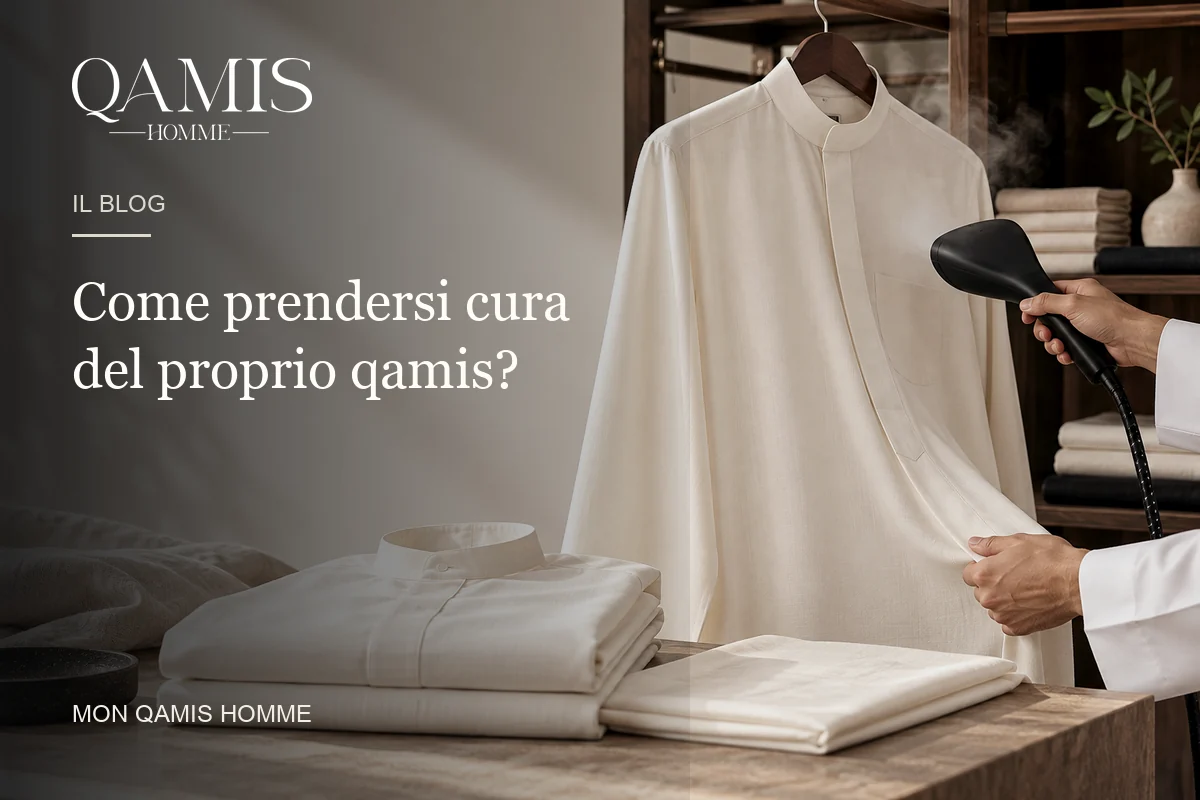 Come prendersi cura del proprio qamis? Mon Qamis Homme