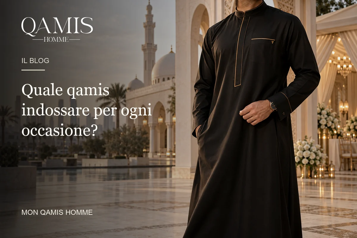 Quale qamis indossare in base all’occasione? Mon Qamis Homme