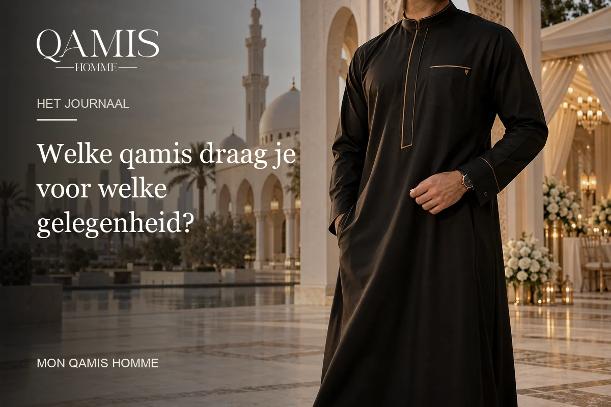 Welke qamis draag je voor welke gelegenheid? Mon Qamis Homme